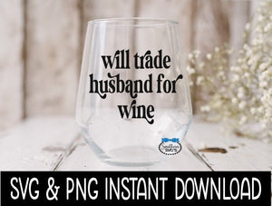 Will Trade Husband For Wine SVG, Funny Wine SVG File Instant Download, Cricut Cut File, Silhouette Cut File, Download