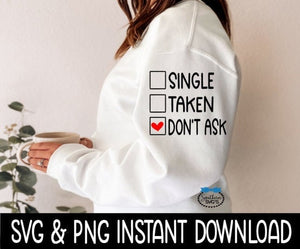 Valentine's Day SVG, Single Taken Don't Ask SVG, Tee Shirt PnG Instant Download, Cricut Cut Files, Silhouette Cut Files, Print