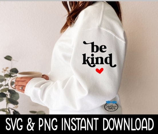 Be Kind SVG, Be Kind Sweatshirt Tee Shirt SVG Files, Instant Download, Cricut Cut Files, Silhouette Cut Files, Download, Print