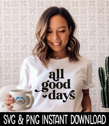 All Good Days SVG, All Good Days , Inspirational Quote Sweatshirt SVG, Instant Download, Cricut Cut Files, Silhouette Cut Files, Download