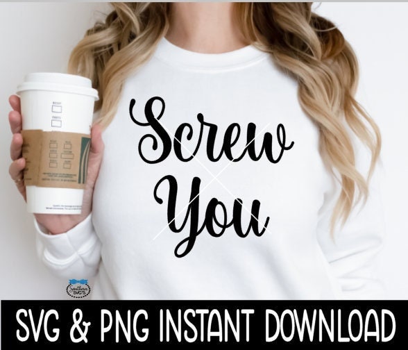 Screw You SvG, Screw You Tee SVG, Funny SvG, Instant Download, Cricut Cut File, Silhouette Cut File, Print