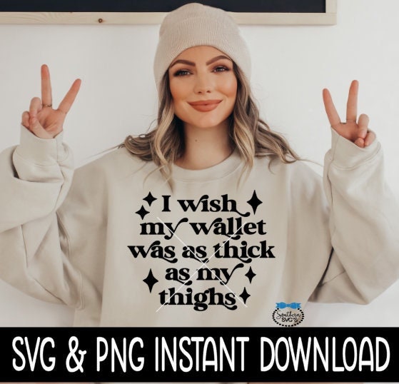 I Wish My Wallet Was As Thick As My Thighs SVG, Sarcastic Quote SvG, Instant Download, Cricut Cut Files, Silhouette Cut Files, Print