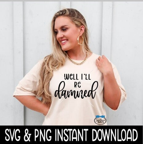 Well I'll Be Damned SVG, Sarcastic Funny Quote SvG, Instant Download, Cricut Cut Files, Silhouette Cut Files, Print