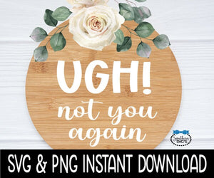 Ugh Not You Again SVG, Door Sign SVG, Farmhouse Door Sign SVG Instant Download, Cricut Cut Files, Silhouette Cut Files, Print