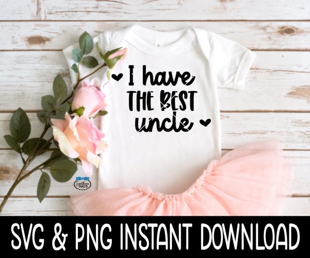 I Have The Best Uncle Baby SvG, I Have The Best Uncle Tee Shirt SVG, Baby Bodysuit SVG, Instant Download, Cricut Cut File, Silhouette Cut File