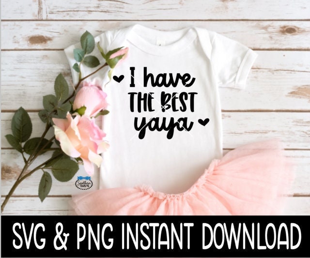 I Have The Best Yaya Baby SvG, I Have The Best Yaya Tee Shirt SVG, Baby Bodysuit SVG, Instant Download, Cricut Cut File, Silhouette Cut File