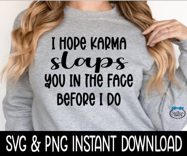 I Hope Karma Slaps You In The Face Before I Do SVG, Sweatshirt SVG, Instant Download, Cricut Cut Files, Silhouette Cut Files, Download