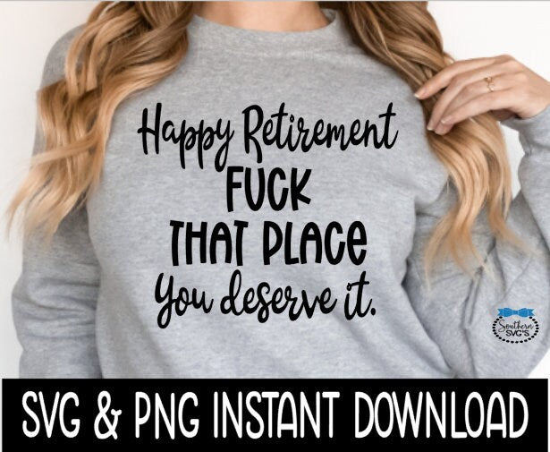 Happy Retirement Fuck That Place You Deserve It SVG Sweatshirt SVG, Instant Download, Cricut Cut Files, Silhouette Cut Files, Download