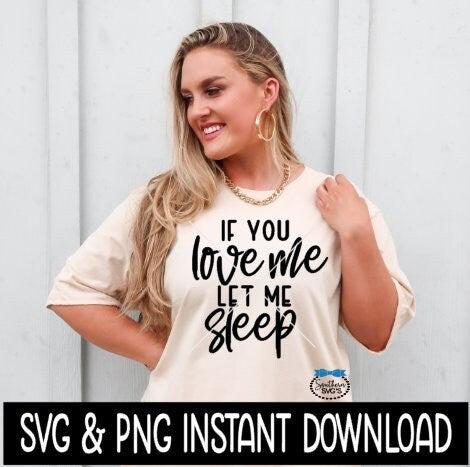 If You Love Me Let Me Sleep SVG, Sarcastic Funny Quote SvG, Instant Download, Cricut Cut Files, Silhouette Cut Files, Print
