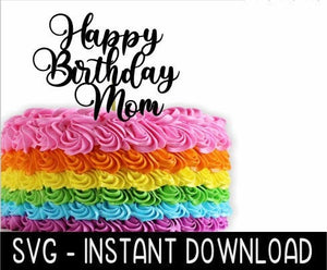 Cake Topper SVG File, Happy Birthday Mom Cupcake Topper SVG, Instant Download, Cricut Cut Files, Silhouette Cut Files, Download, Print