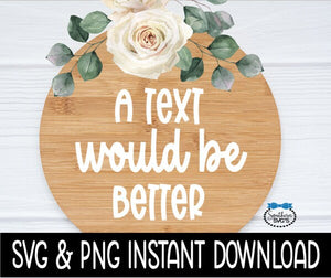 A Text Would Be Better SVG, Door Sign, Farmhouse Door Sign SVG Instant Download, Cricut Cut Files, Silhouette Cut Files, Print