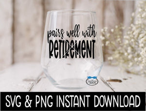 Pairs Well With Retirement SVG, Retirement Wine Glass SVG Files, SVG Instant Download, Cricut Cut File, Silhouette File Download
