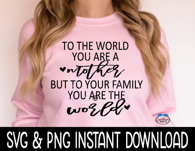 To The World You Are A Mother But To Your Family You Are The World SVG , Instant Download, Cricut Cut File, Silhouette Cut File Download