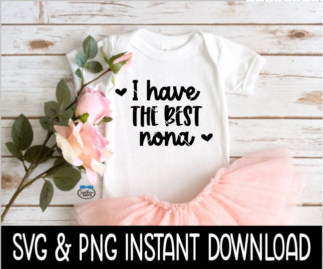 I Have The Best Nona Baby SvG, I Have The Best Nona Tee Shirt SVG, Baby Bodysuit SVG, Instant Download, Cricut Cut File, Silhouette Cut File