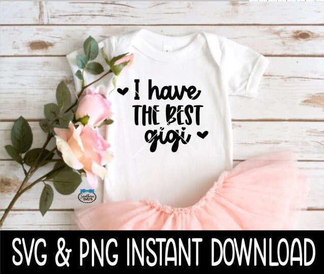 I Have The Best GiGi Baby SvG, I Have The Best GiGi Tee Shirt SVG, Baby Bodysuit SVG, Instant Download, Cricut Cut File, Silhouette Cut File