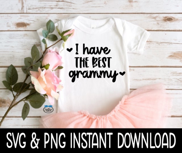 I Have The Best Grammy Baby SvG, I Have The Best Grammy Tee Shirt SVG, Baby Bodysuit SVG, Instant Download, Cricut Cut File, Silhouette Cut File