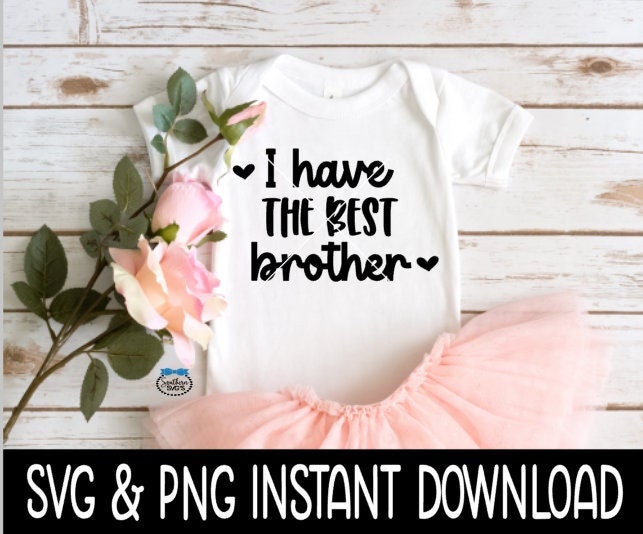 I Have The Best Brother Baby SvG, I Have The Best Brother Tee SVG, Baby Bodysuit SVG, Instant Download, Cricut Cut File, Silhouette Cut File