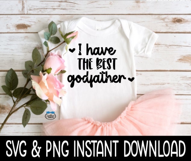 I Have The Best Godfather Baby SvG, I Have The Best Godfather Tee Shirt SVG, Baby Bodysuit SVG, Instant Download, Cricut Cut File, Silhouette Cut File