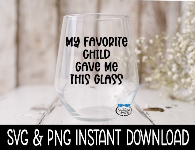 My Favorite Child Gave Me This Glass SVG, Wine Glass SVG Files, Instant Download, Cricut Cut Files, Silhouette Cut Files, Download
