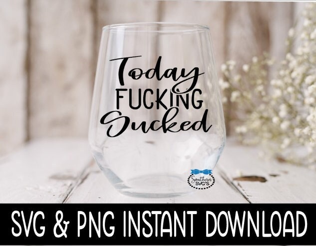 Today Fucking Sucked SVG, Wine Glass SVG Files, Instant Download, Cricut Cut Files, Silhouette Cut Files, Download