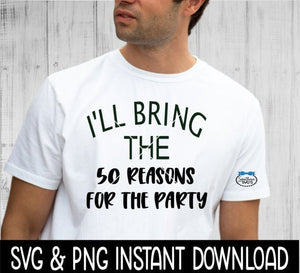 I'll Bring The 50 Reasons For The Party SVG Files, Instant Download, Cricut Cut Files, Silhouette Cut Files, Download, Print