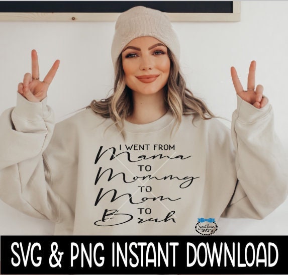 I Went From Mama To Mommy To Mom To Bruh SvG, Mother's Day SVG, PnG Instant Download, Cricut Cut Files, Silhouette Cut File