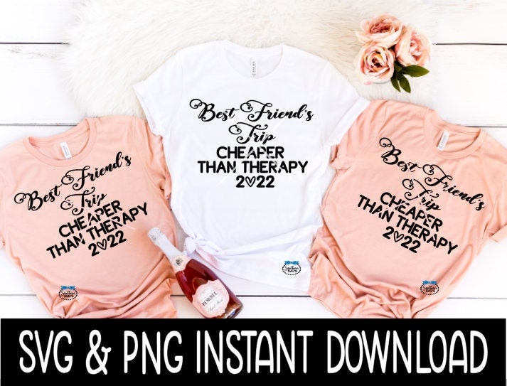 Best Friend's Cheaper Than Therapy 2022 SVG, Girl's Trip SVG, Tee Shirt SVG, Instant Download, Cricut Cut File, Silhouette Cut File, Print