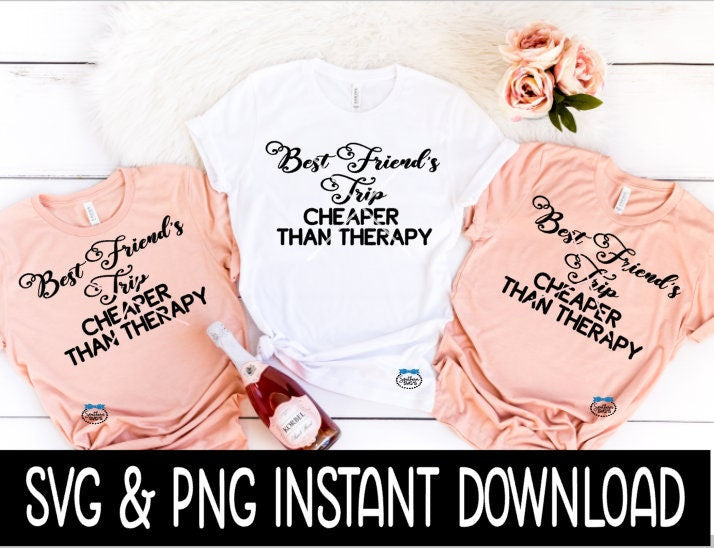 Best Friend's Cheaper Than Therapy SVG, Girl's Trip SVG, Tee Shirt SVG, Instant Download, Cricut Cut File, Silhouette Cut File, Print
