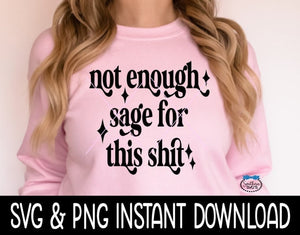 Not Enough Sage For This Shit SVG, Funny Quote SVG PnG File, Instant Download, Cricut Cut Files, Silhouette Cut Files, Download, Print