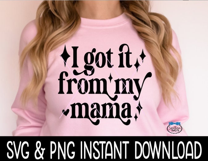 I Got It From My Mama SVG File, I Got It From My Mama Tee Shirt SVG, Mother's Day PNG, Instant Download, Cricut Cut File, Silhouette Cut File Download