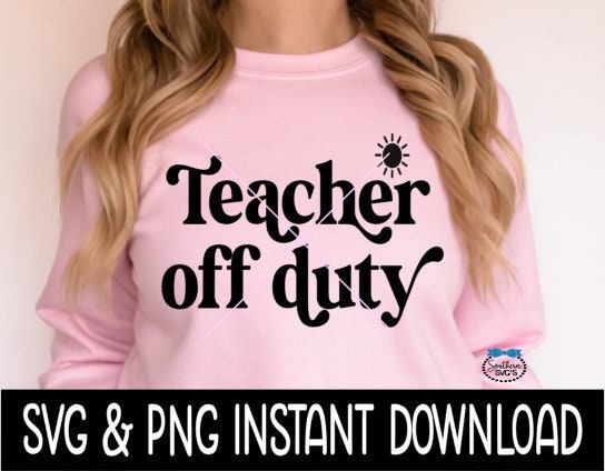 Teacher Off Duty SVG, Teacher Tee Shirt SVG Files, Tee Shirt SvG Instant Download, Cricut Cut Files, Silhouette Cut Files, Download, Print