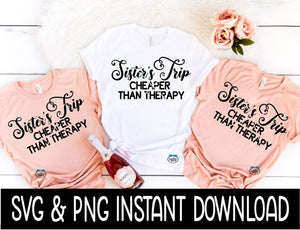 Sister's Trip Cheaper Than Therapy SVG, Girl's Trip Tee Shirt SVG, Instant Download, Cricut Cut File, Silhouette Cut File, Print
