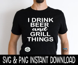 I Drink Beer And Grill Things SVG, Father's Day SVG File, Instant Download, Cricut Cut Files, Silhouette Cut Files, Download, Print