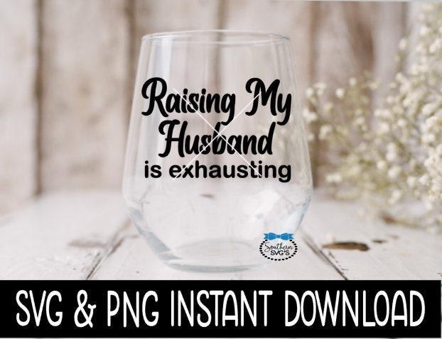 Raising My Husband Is Exhausting SVG, Wine Quotes SVG File, Instant Download, Cricut Cut Files, Silhouette Cut Files, Download, Print