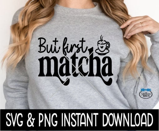 But First Matcha SVG, But First Matcha Tee Shirt SvG Instant Download, Cricut Cut Files, Silhouette Cut Files, Download, Print