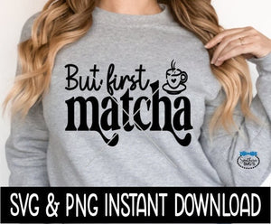 But First Matcha SVG, But First Matcha Tee Shirt SvG Instant Download, Cricut Cut Files, Silhouette Cut Files, Download, Print