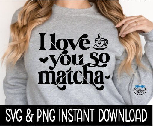 I Love You So Matcha SVG, Matcha SVG Files, Tee Shirt SvG Instant Download, Cricut Cut Files, Silhouette Cut Files, Download, Print