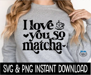 I Love You So Matcha SVG, Matcha SVG Files, Tee Shirt SvG Instant Download, Cricut Cut Files, Silhouette Cut Files, Download, Print