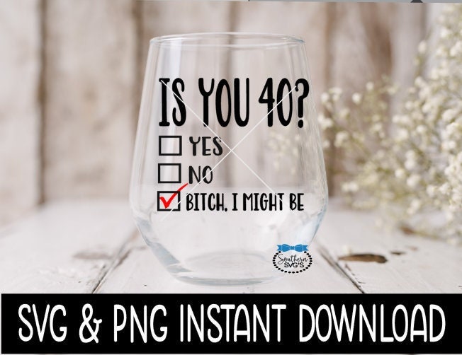 Is You 40 SVG File, Is You 40 Tee Shirt SVG File, Wine Glass SvG File, Instant Download, Cricut Cut Files, Silhouette Cut Files, Download, Print